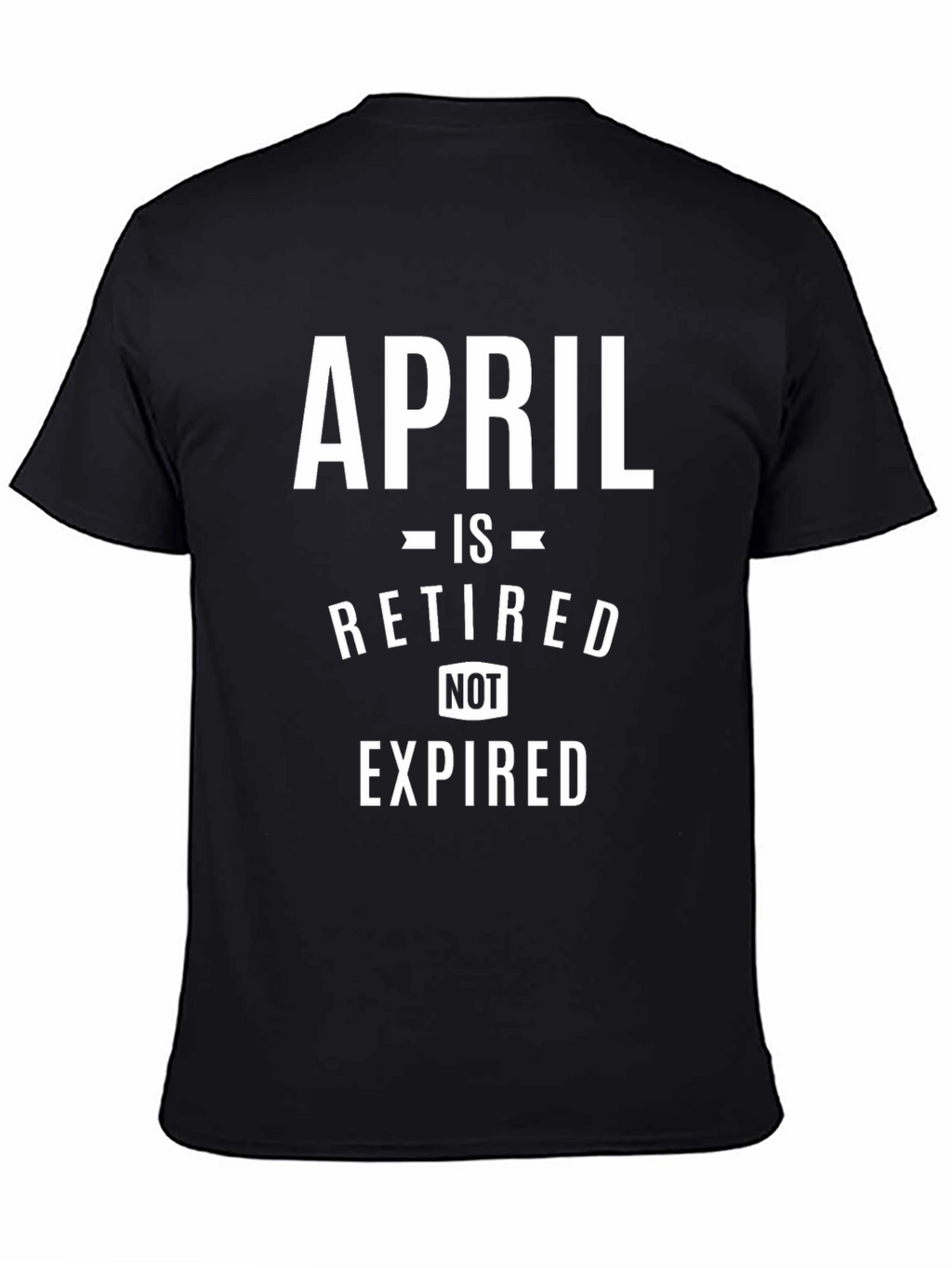Retired April T-Shirt - Novelty Retirement Gift Tee