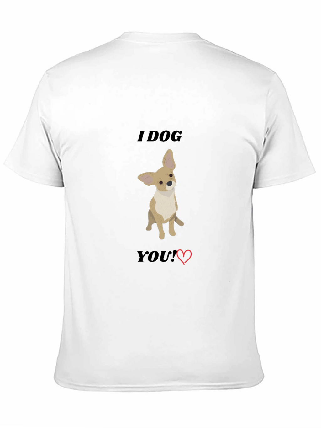 I Dog You T-Shirt - Cute Chihuahua Tee