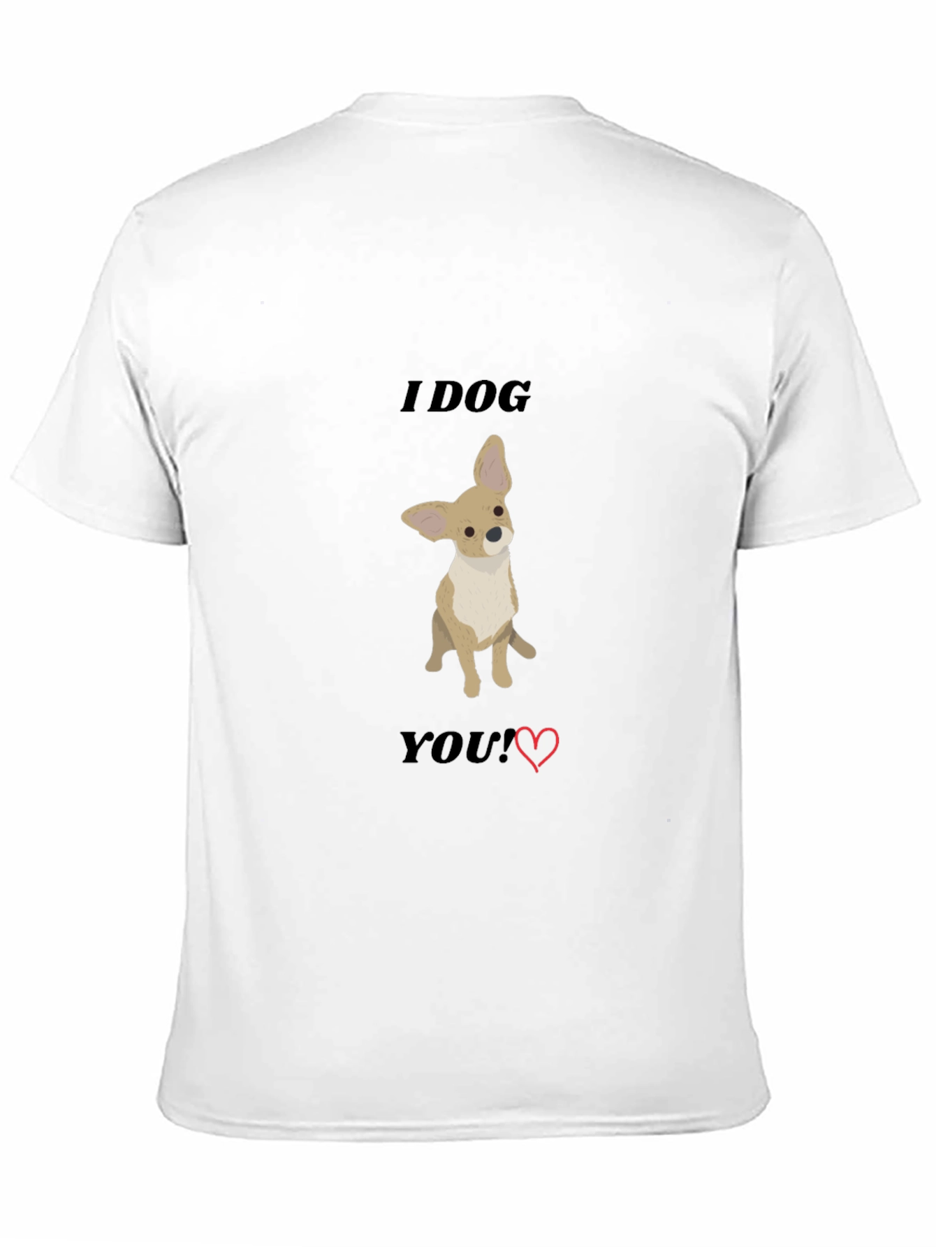 I Dog You T-Shirt - Cute Chihuahua Tee