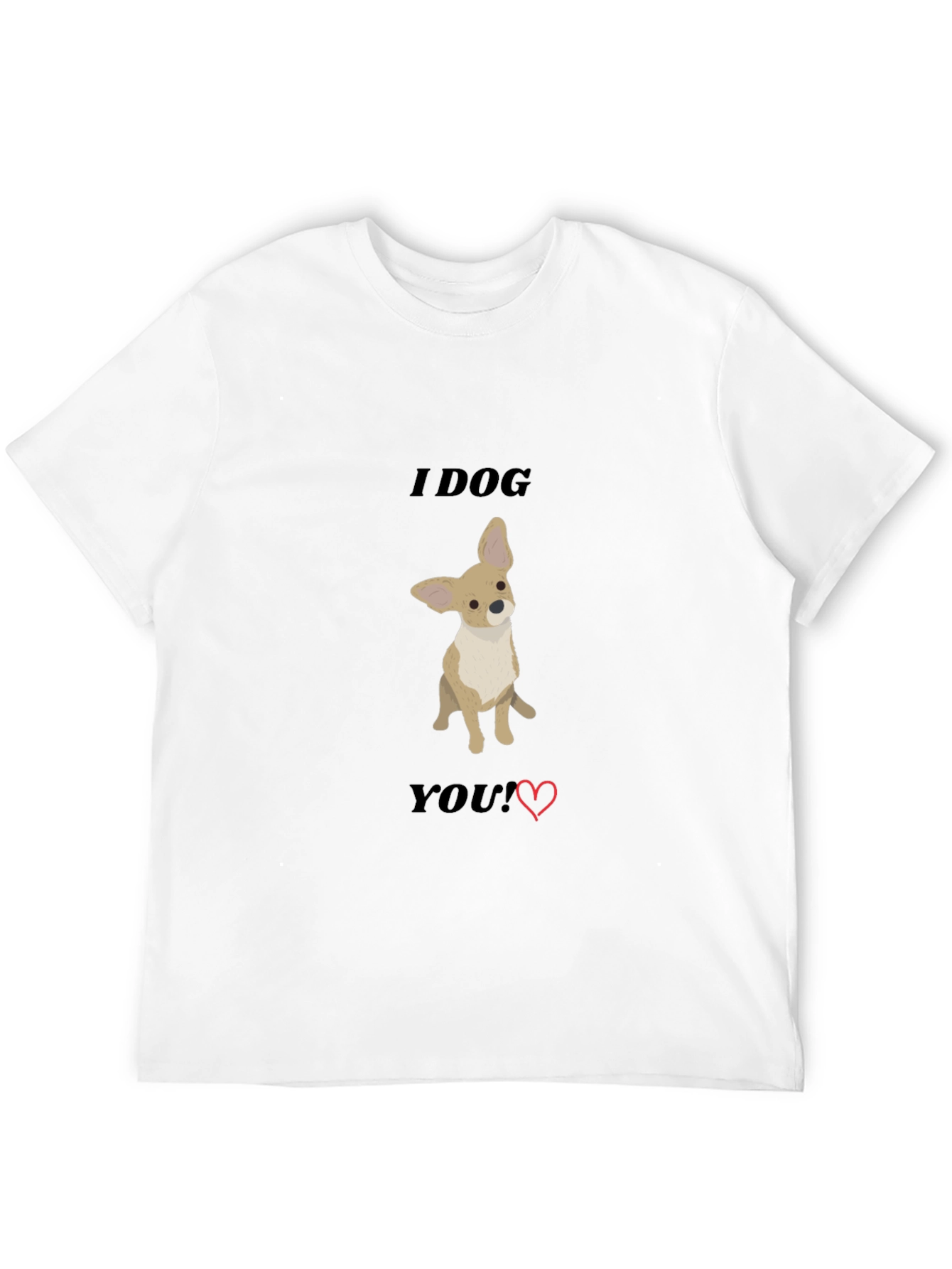 I Dog You T-Shirt - Cute Chihuahua Tee