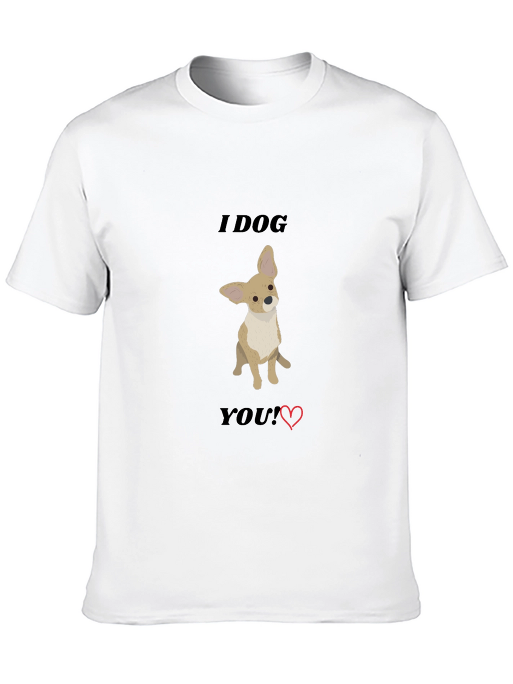 I Dog You T-Shirt - Cute Chihuahua Tee