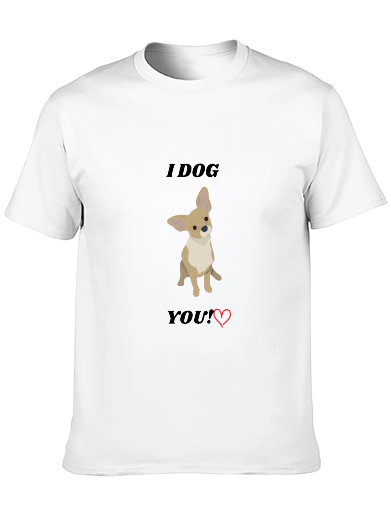 I Dog You T-Shirt - Cute Chihuahua Tee
