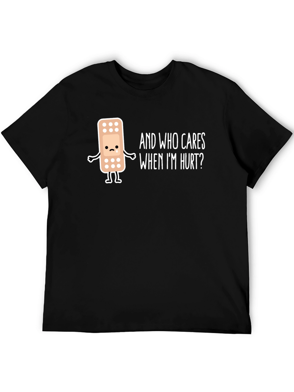 Sad Bandage T-Shirt - Who Cares When Im Hurt?