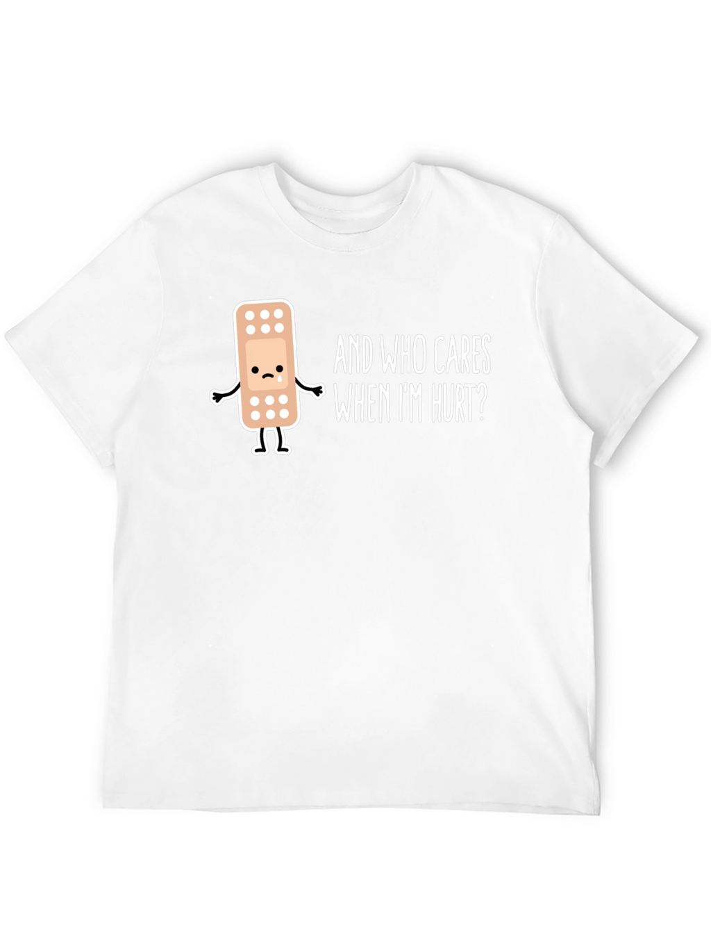 Sad Bandage T-Shirt - Who Cares When Im Hurt?