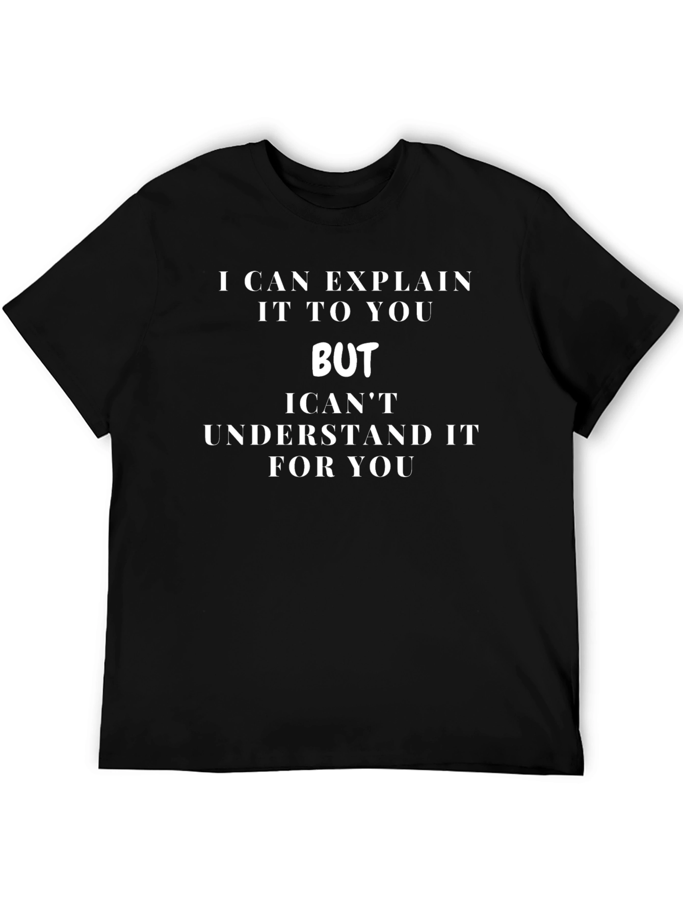 Funny I Can Explain It But... T-Shirt