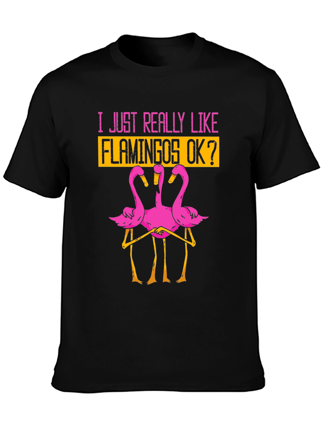Funny Flamingo Graphic T-Shirt - I Just Really Like Flamingos OK?