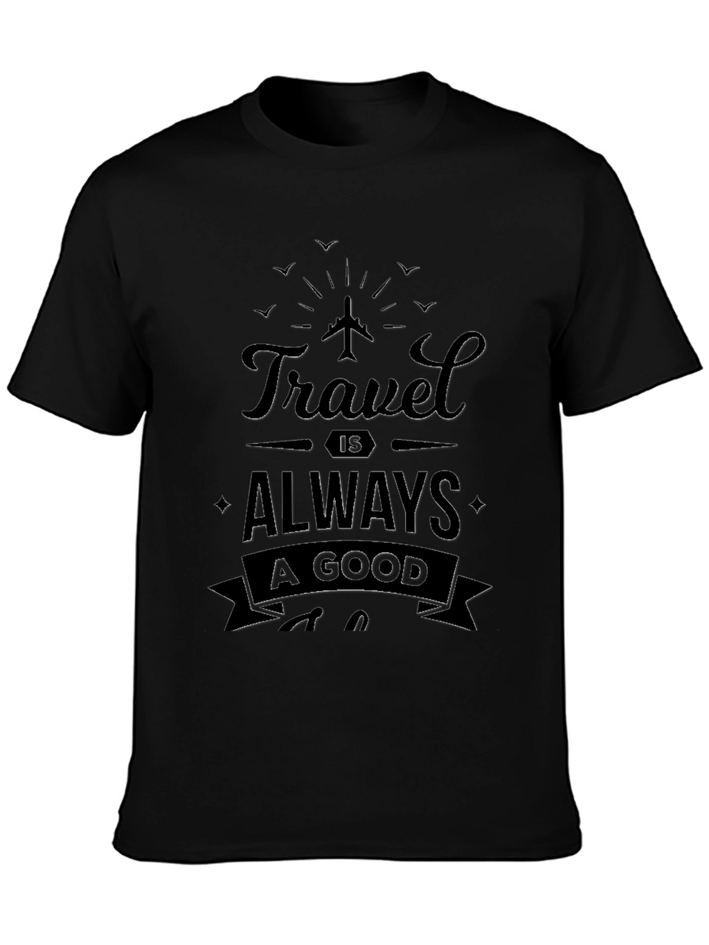 Travel is Always A Good Idea Black T-Shirt