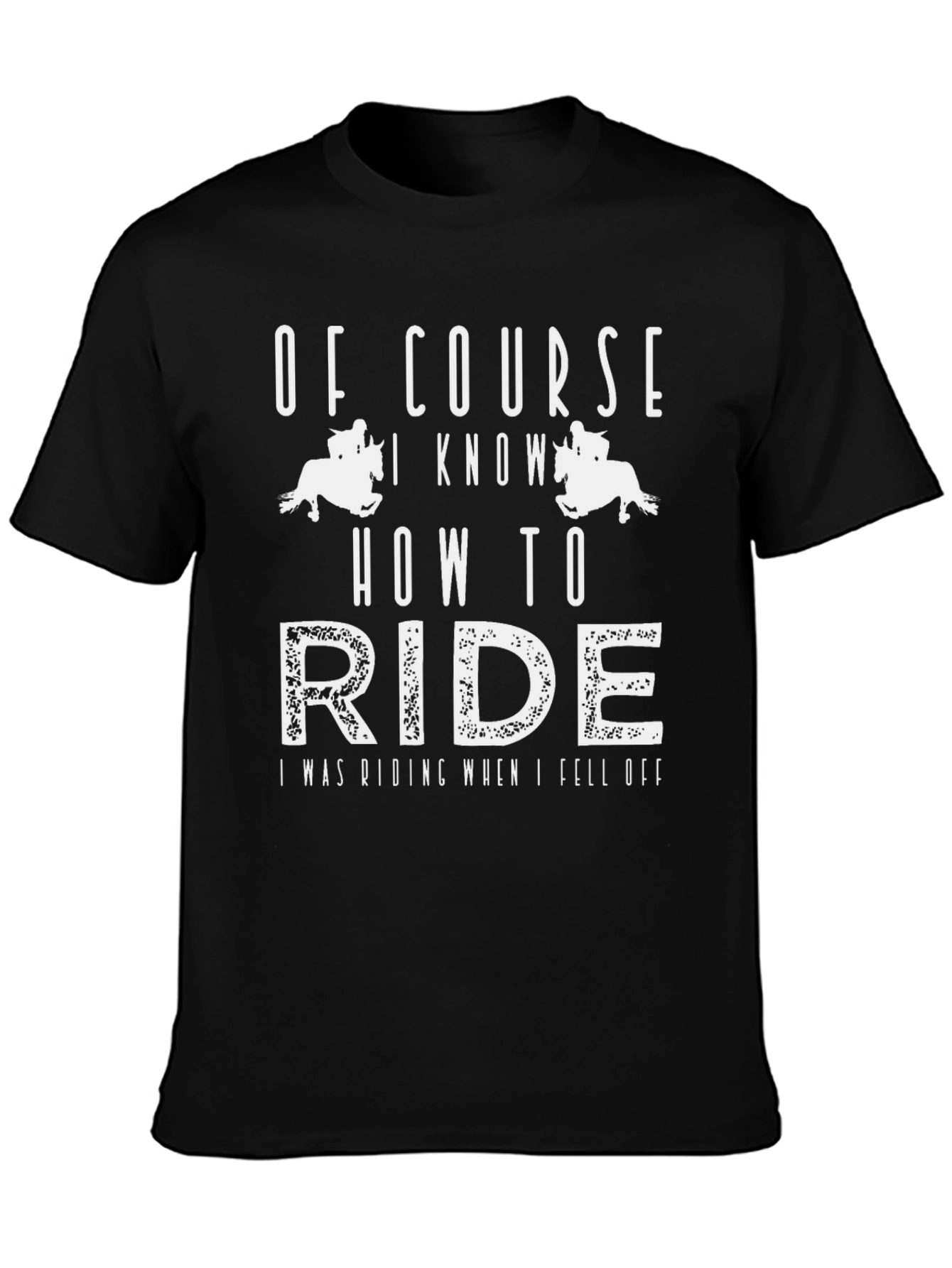 Funny Equestrian T-Shirt - Of Course I Know How to Ride