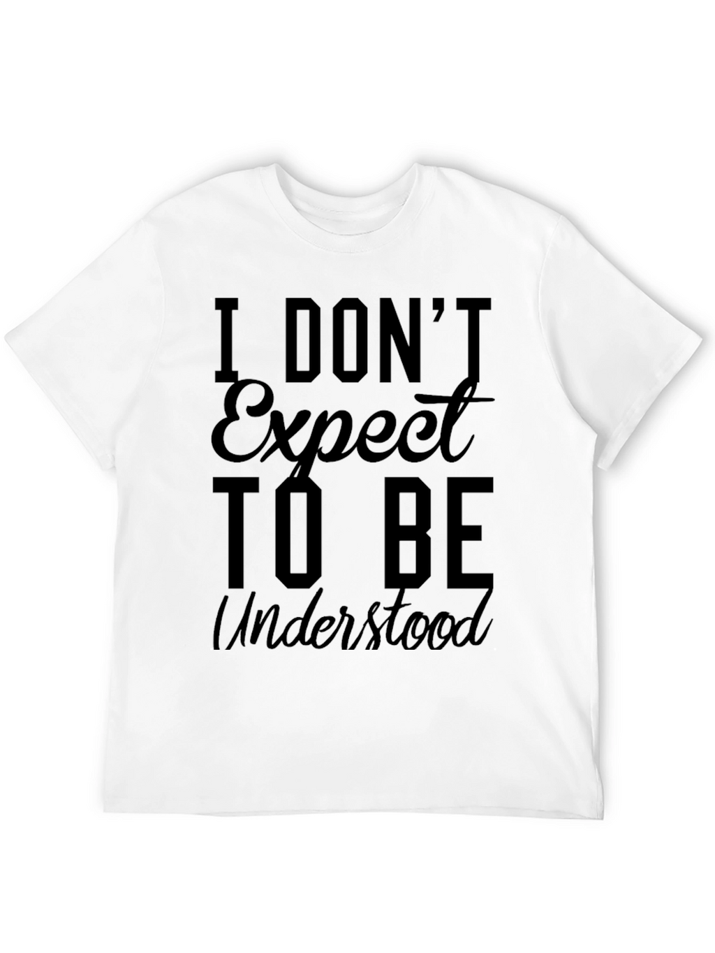 I Dont Expect to Be Understood Graphic Tee