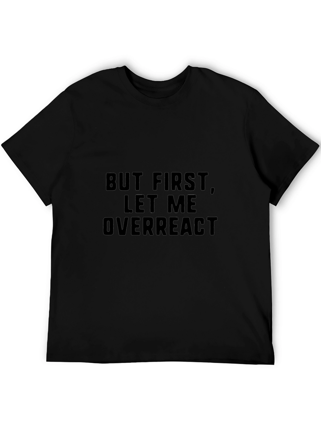 But First Let Me Overreact - Mens Graphic Tee