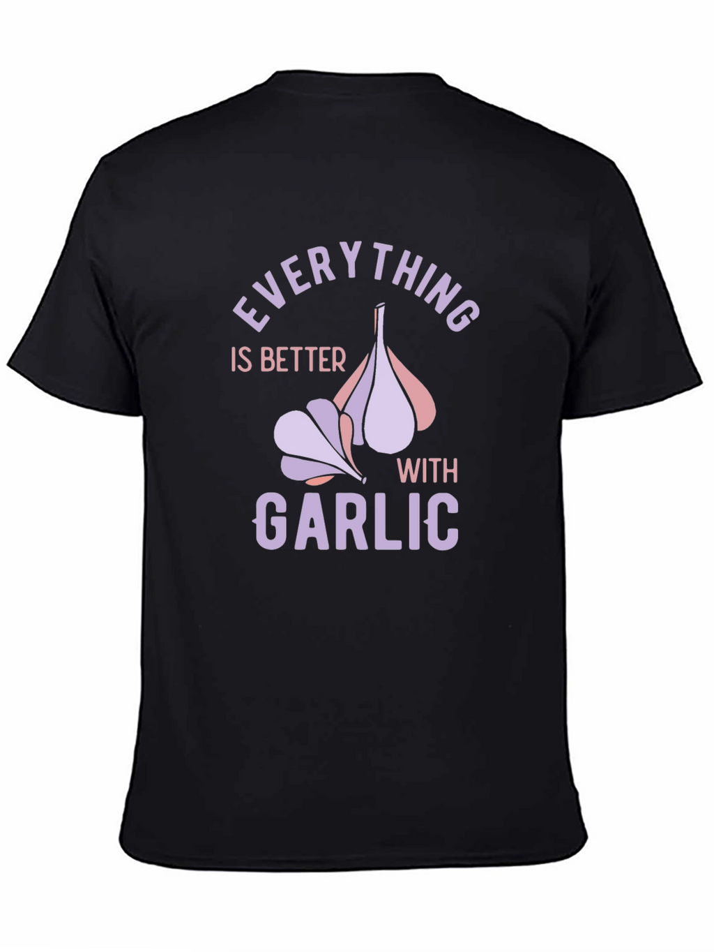 Everything is Better with Garlic T-Shirt