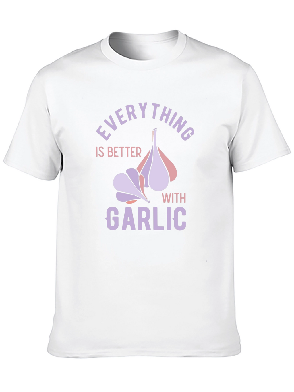 Everything is Better with Garlic T-Shirt