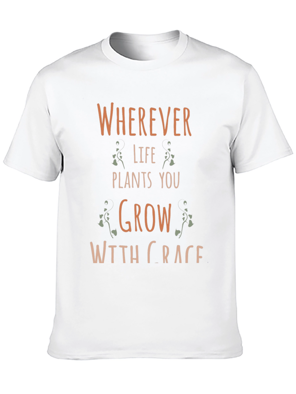 Wherever Life Plants You Grow With Grace T-Shirt