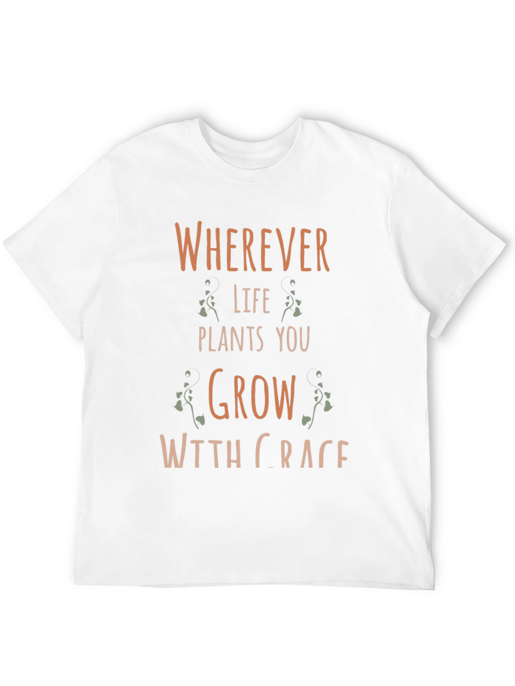 Wherever Life Plants You Grow With Grace T-Shirt