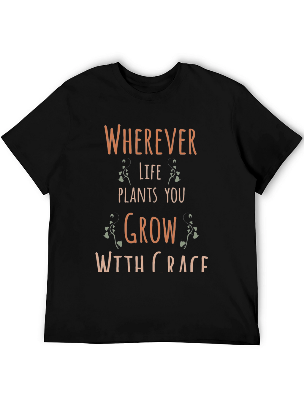 Wherever Life Plants You Grow With Grace T-Shirt