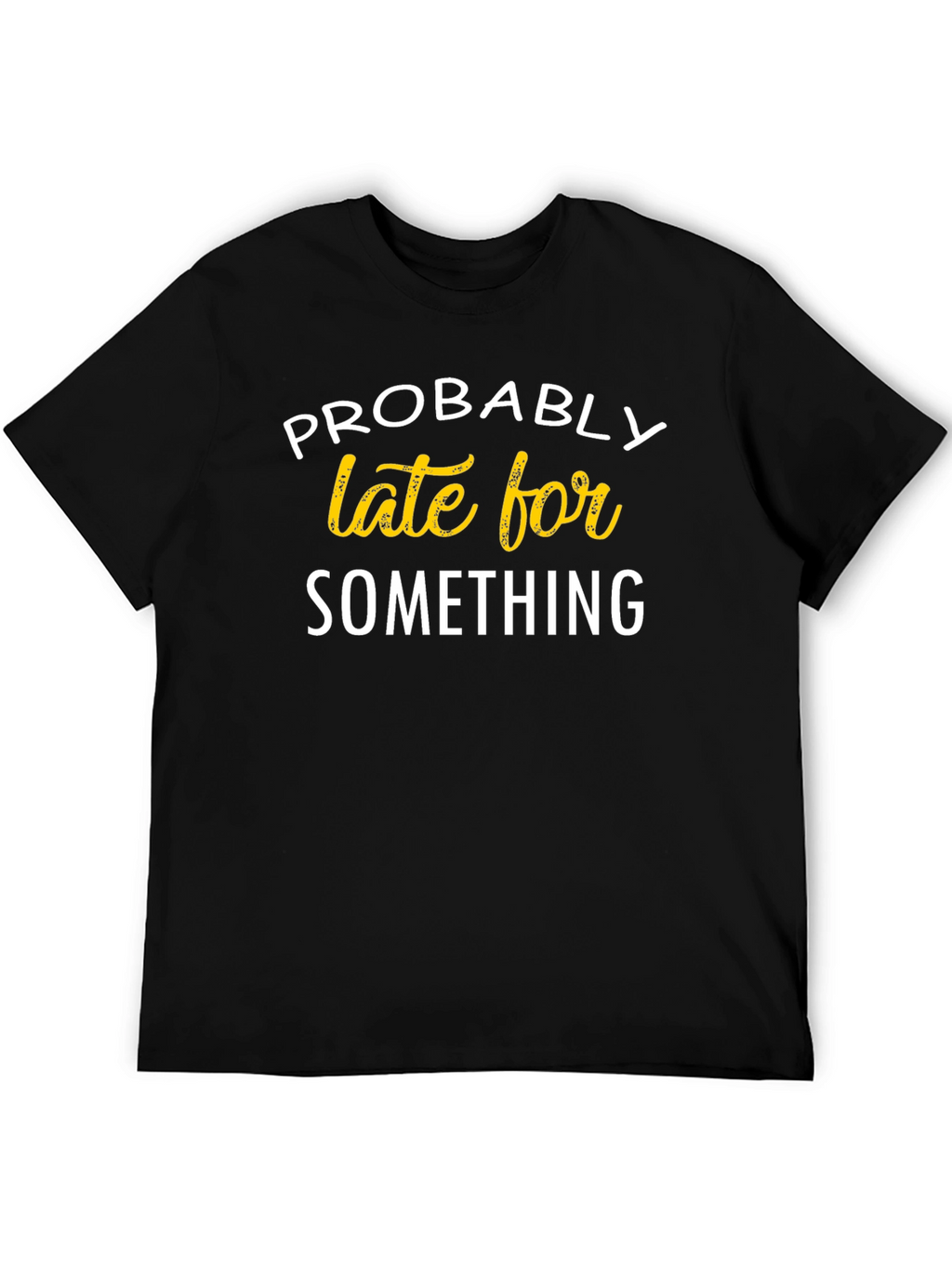 Funny Probably Late For Something Black T-Shirt
