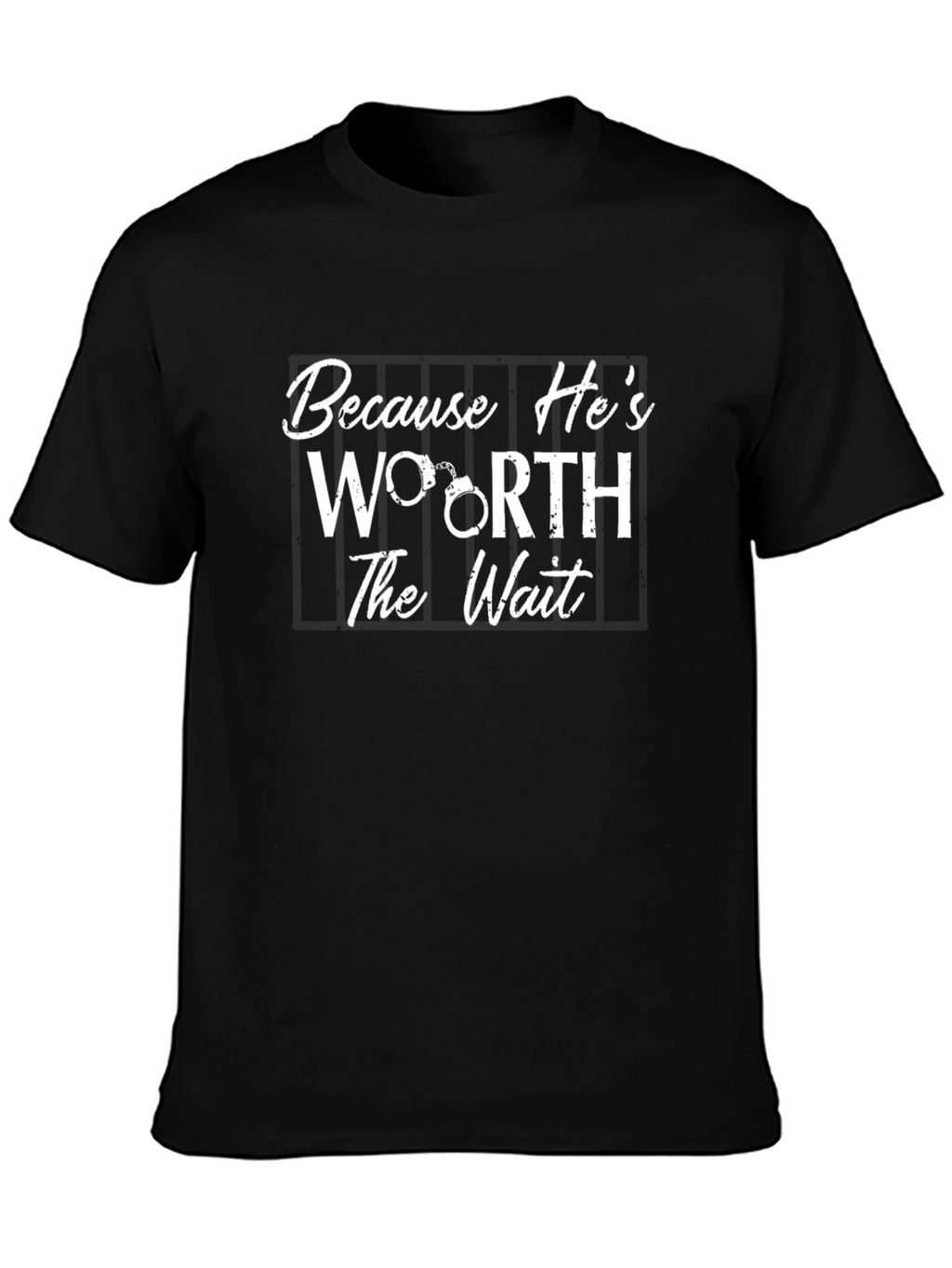 Because Hes Worth the Wait T-Shirt