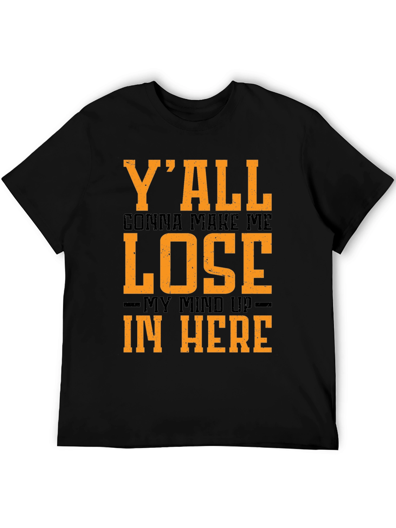 Yall Gonna Make Me Lose My Mind T-Shirt
