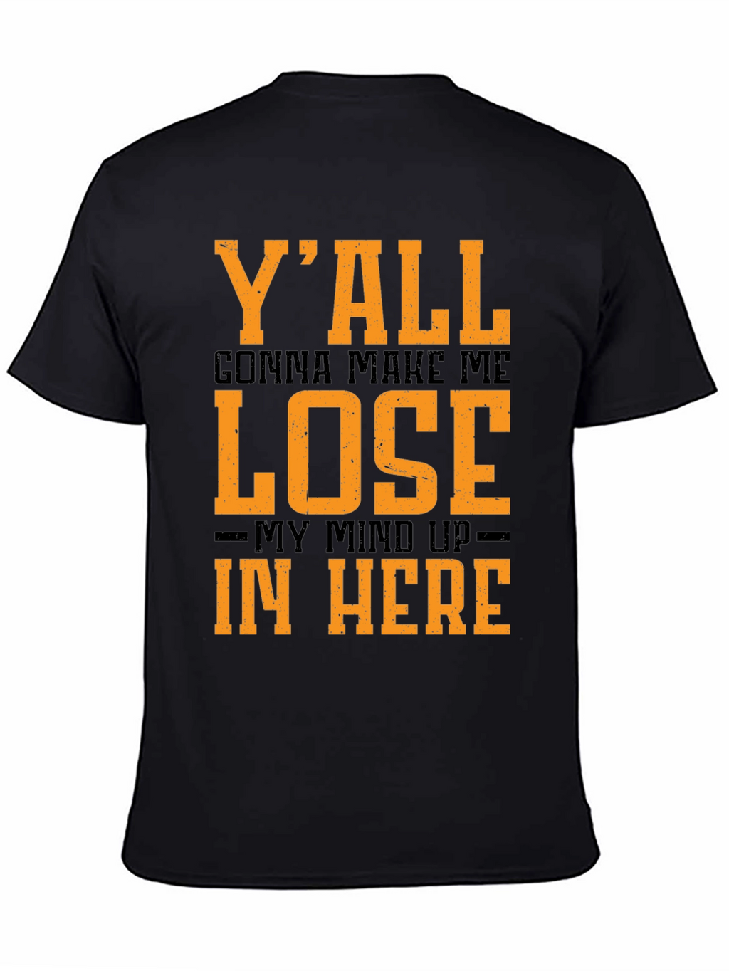 Yall Gonna Make Me Lose My Mind T-Shirt