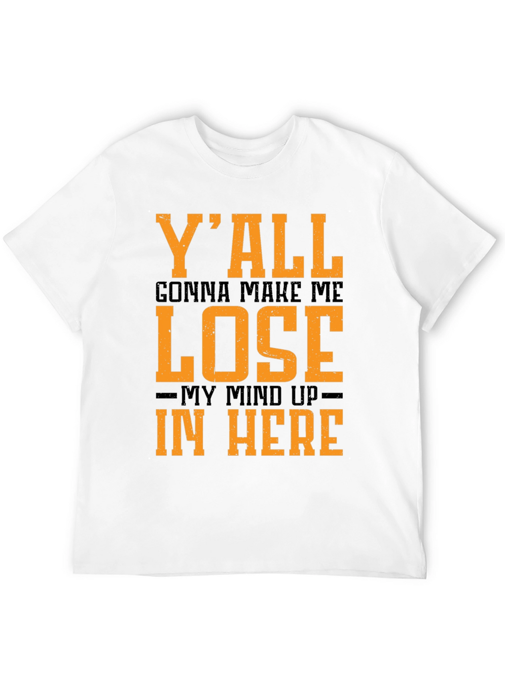 Yall Gonna Make Me Lose My Mind T-Shirt