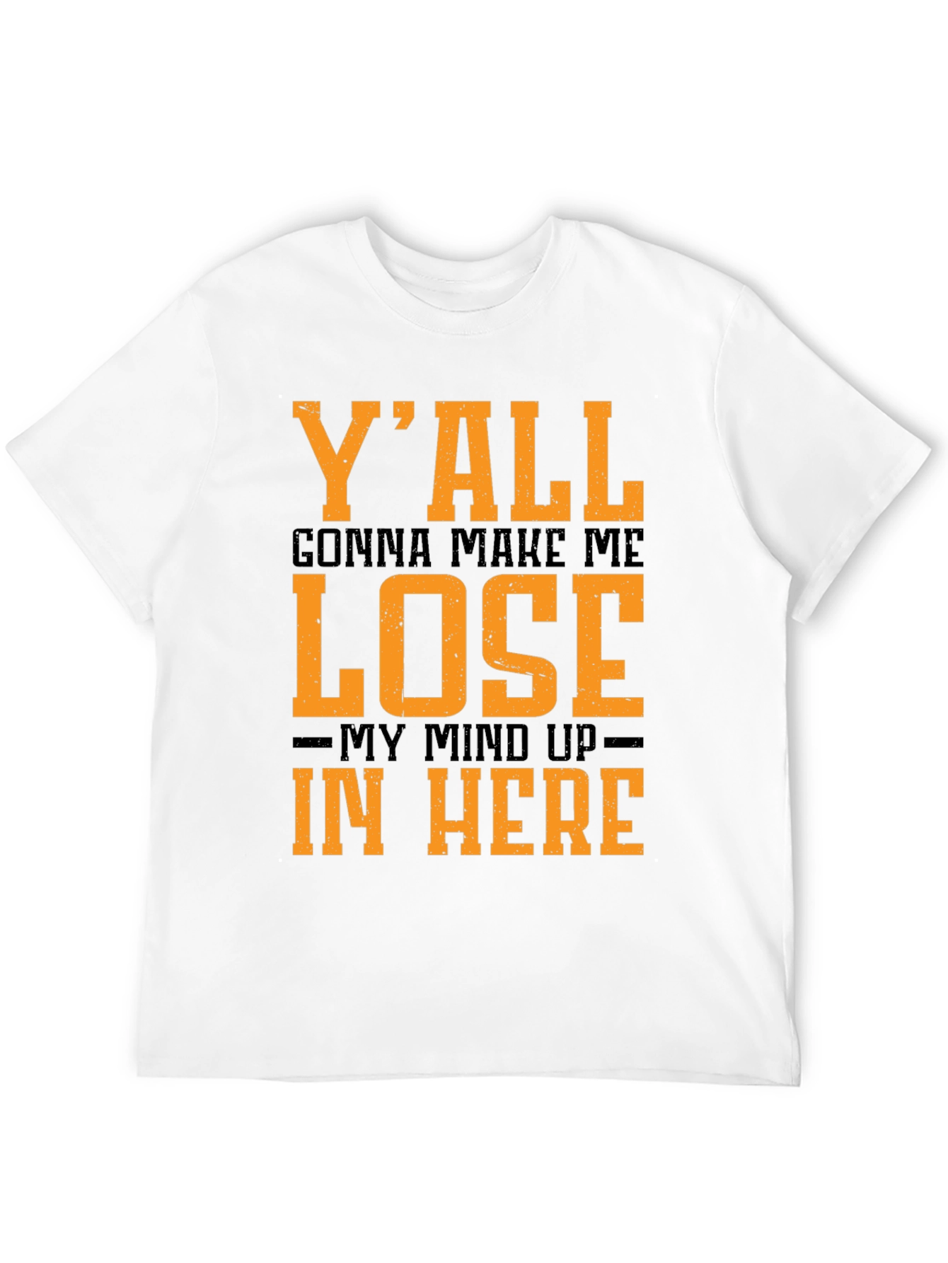 Yall Gonna Make Me Lose My Mind T-Shirt