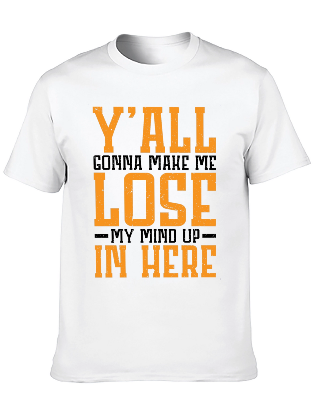 Yall Gonna Make Me Lose My Mind T-Shirt