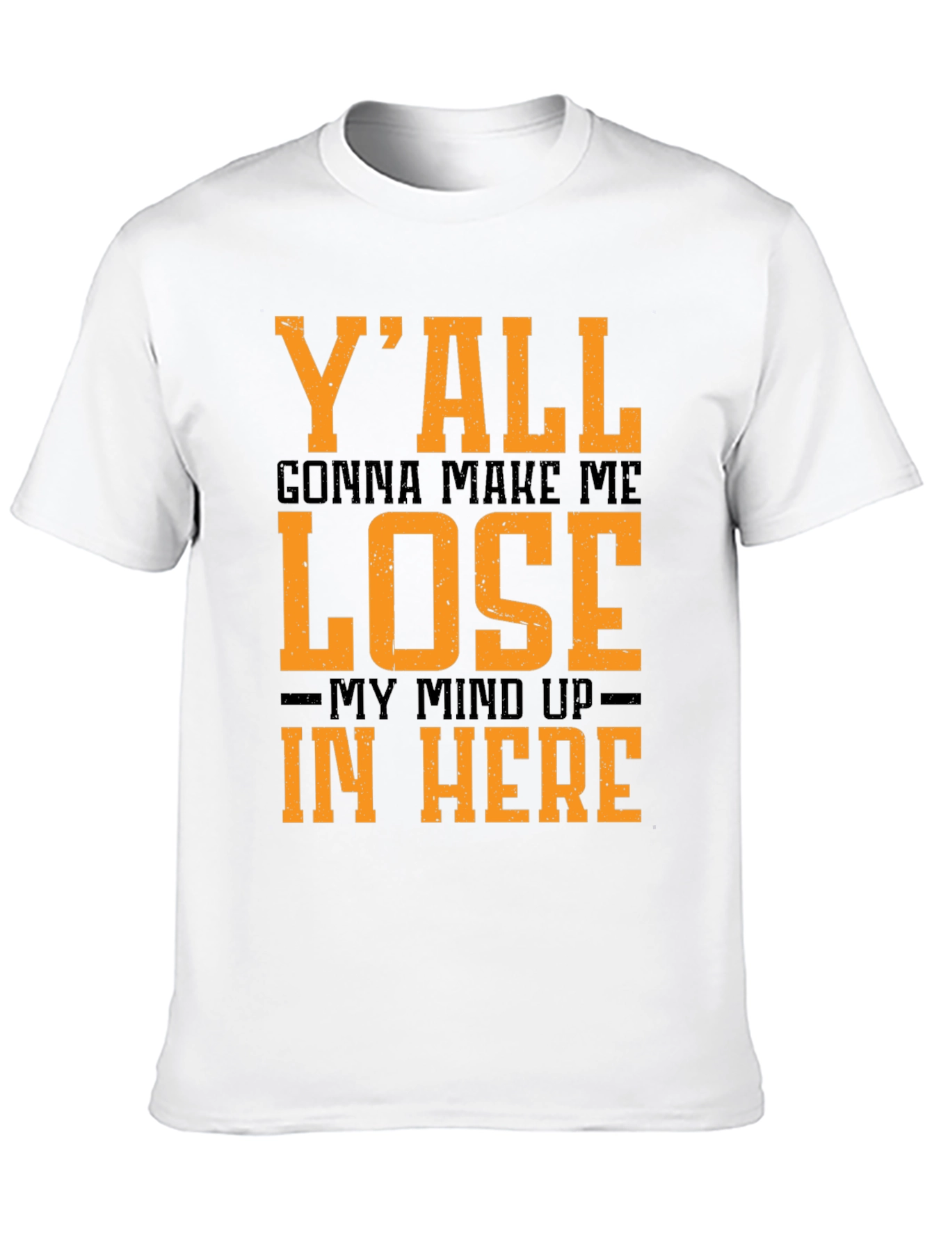 Yall Gonna Make Me Lose My Mind T-Shirt
