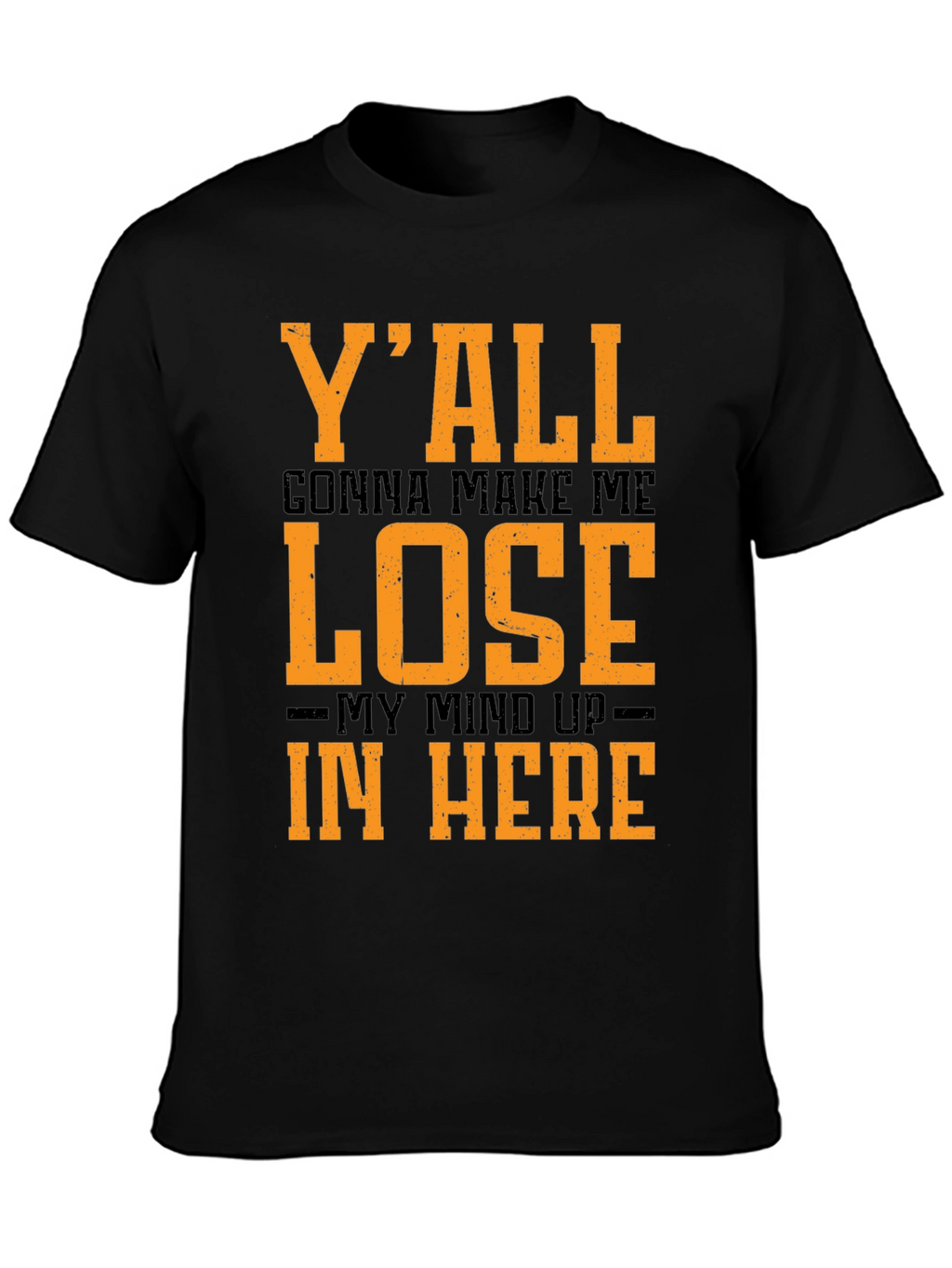 Yall Gonna Make Me Lose My Mind T-Shirt