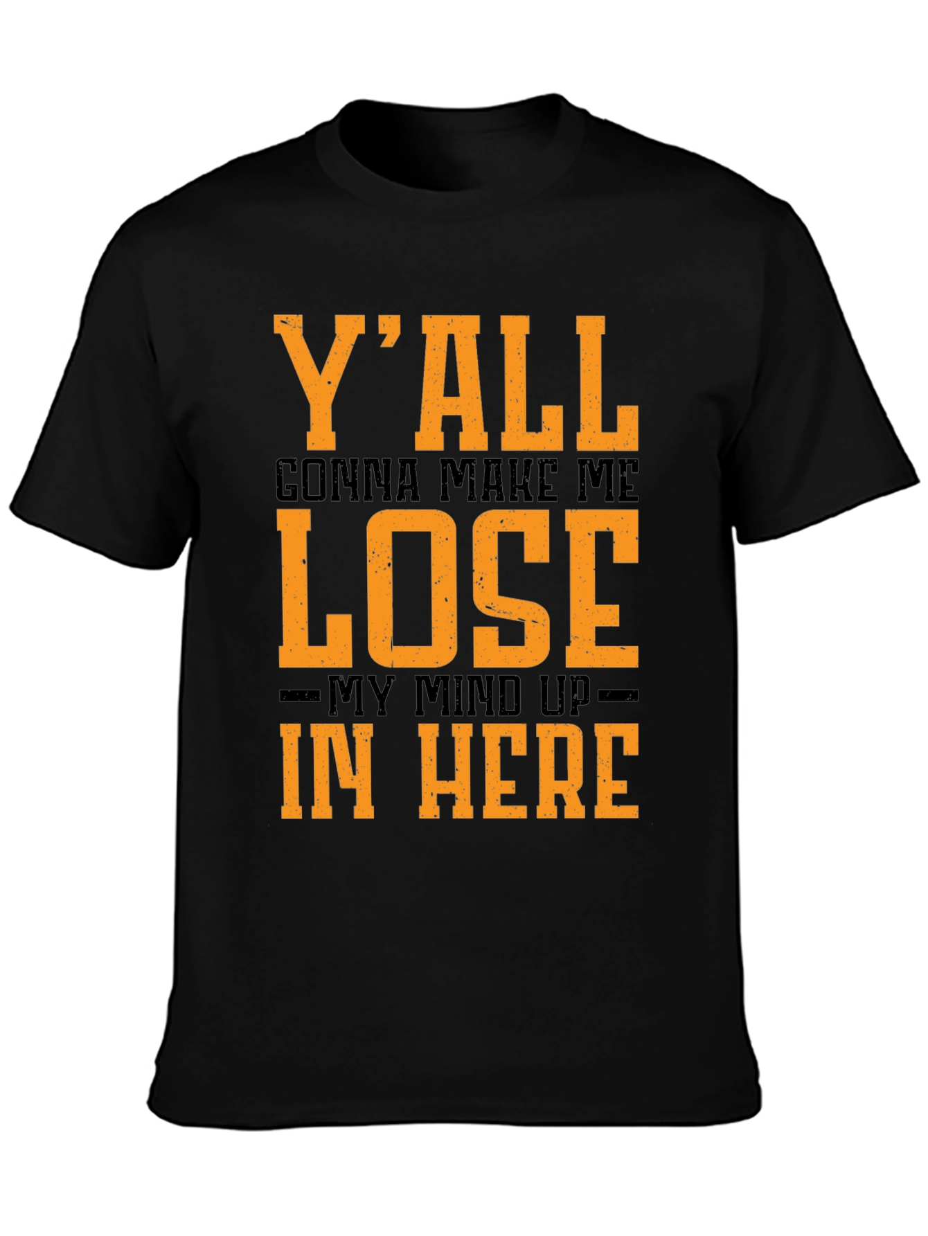 Yall Gonna Make Me Lose My Mind T-Shirt